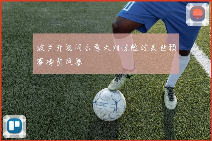 波兰开场闪击意大利惊险过关世预赛榜首风暴