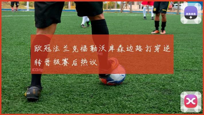 欧冠法兰克福勒沃库森边路打穿逆转晋级赛后热议