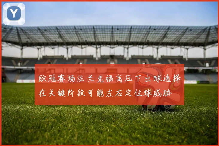 欧冠赛场法兰克福高压下出球选择在关键阶段可能左右定位球威胁