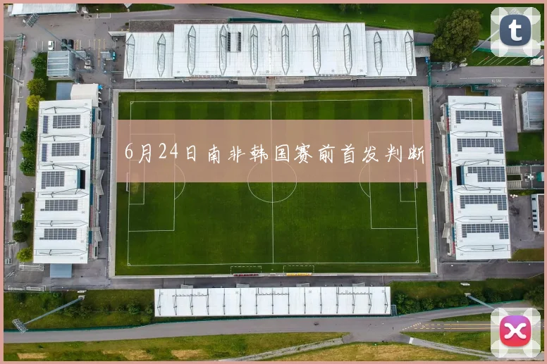 6月24日南非韩国赛前首发判断