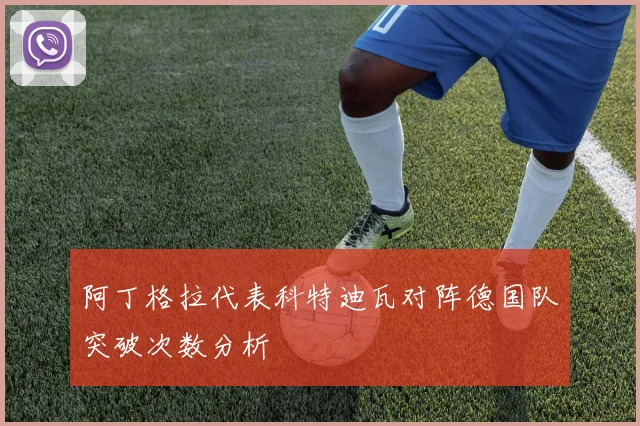 阿丁格拉代表科特迪瓦对阵德国队突破次数分析
