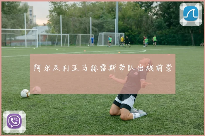 阿尔及利亚马赫雷斯带队出线前景