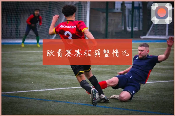 欧青赛赛程调整情况