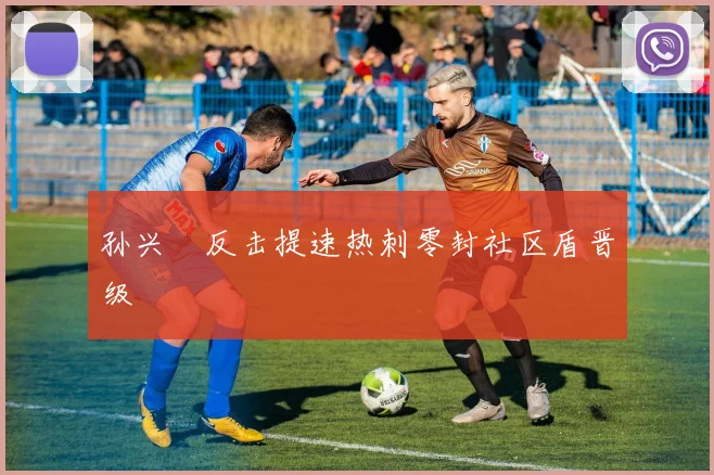 孙兴慜反击提速热刺零封社区盾晋级